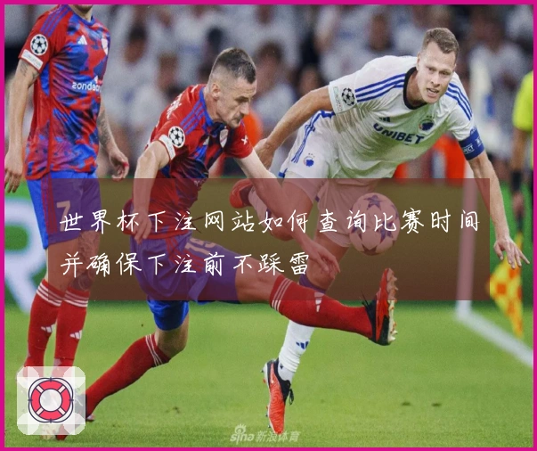 世界杯下注网站如何查询比赛时间并确保下注前不踩雷