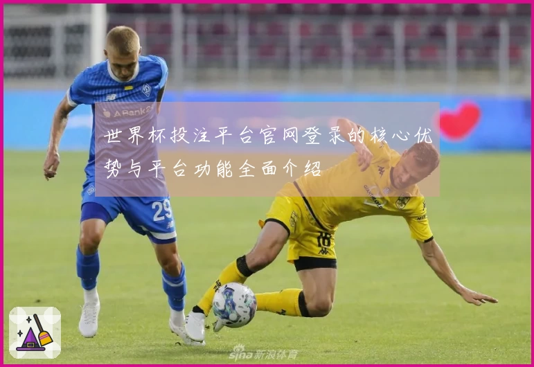 世界杯投注平台官网登录的核心优势与平台功能全面介绍